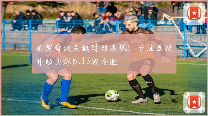东契奇谈关键时刻表现：专注度提升助力球队13战全胜